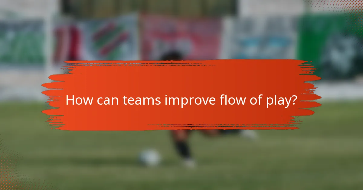 How can teams improve flow of play?