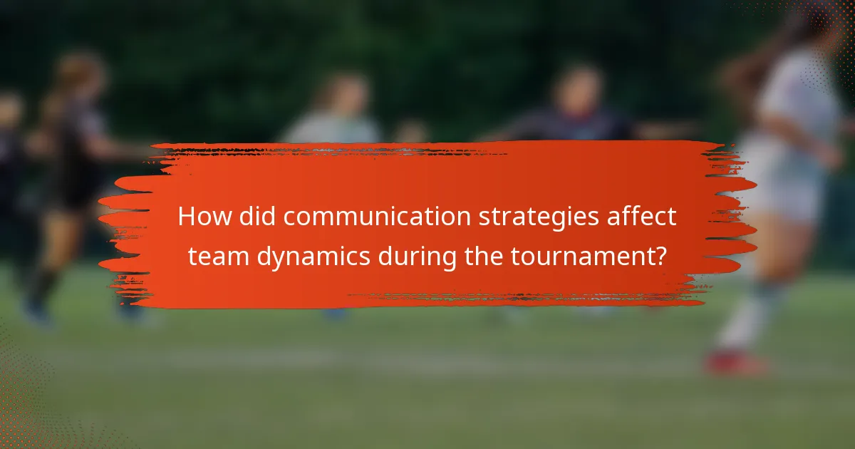 How did communication strategies affect team dynamics during the tournament?