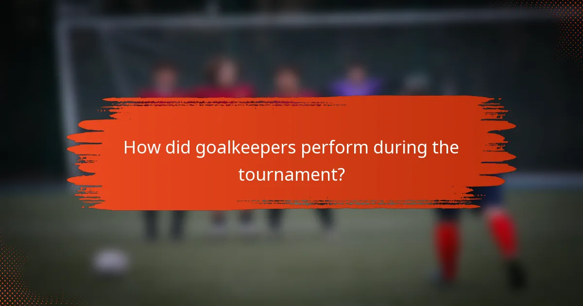 How did goalkeepers perform during the tournament?