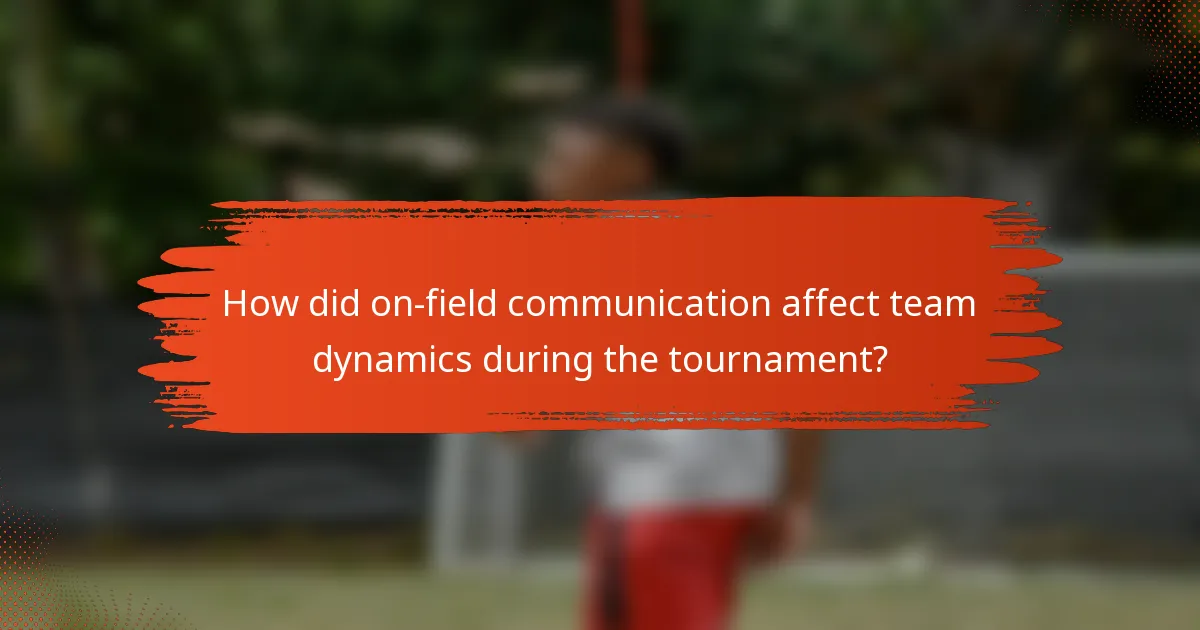 How did on-field communication affect team dynamics during the tournament?