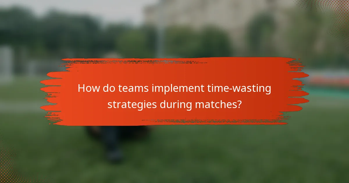 How do teams implement time-wasting strategies during matches?