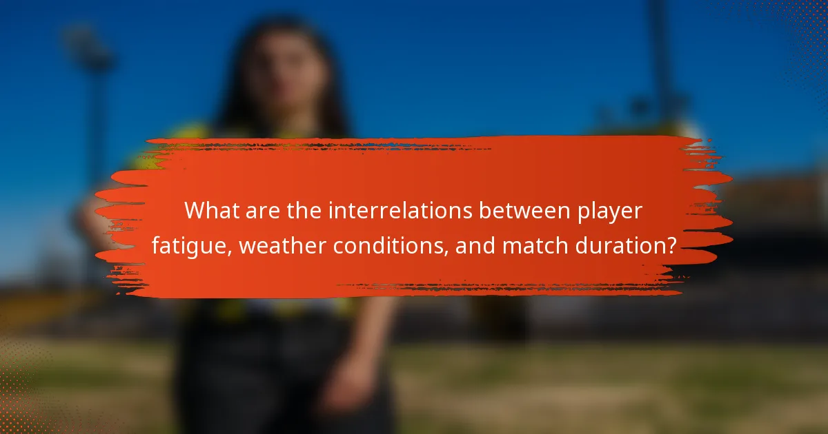 What are the interrelations between player fatigue, weather conditions, and match duration?