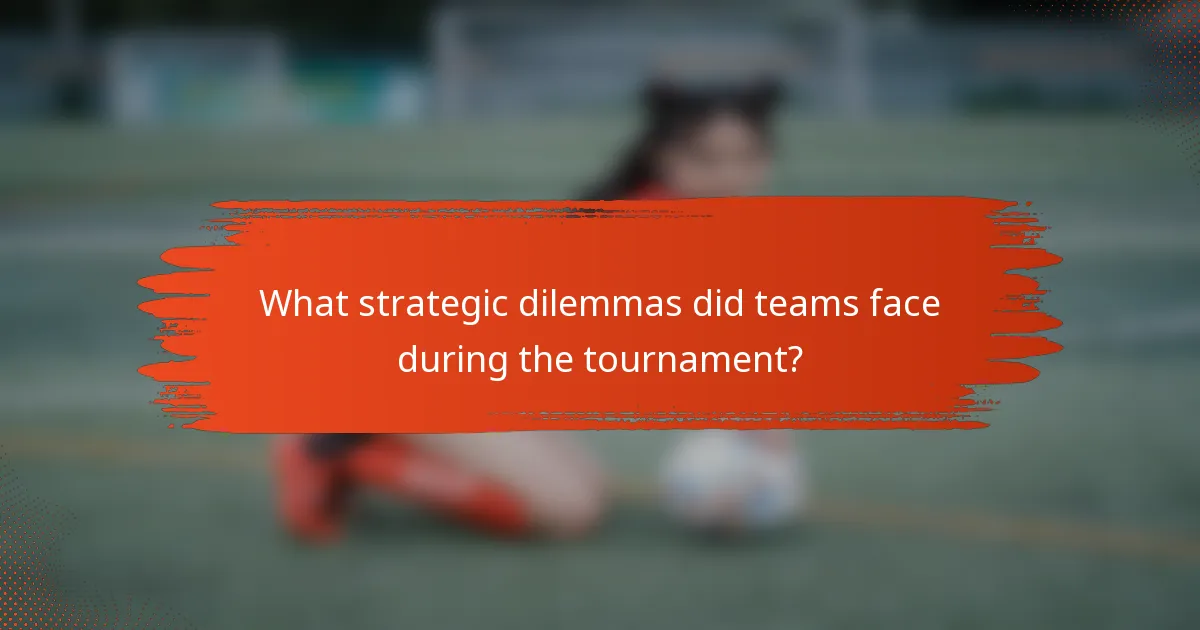 What strategic dilemmas did teams face during the tournament?