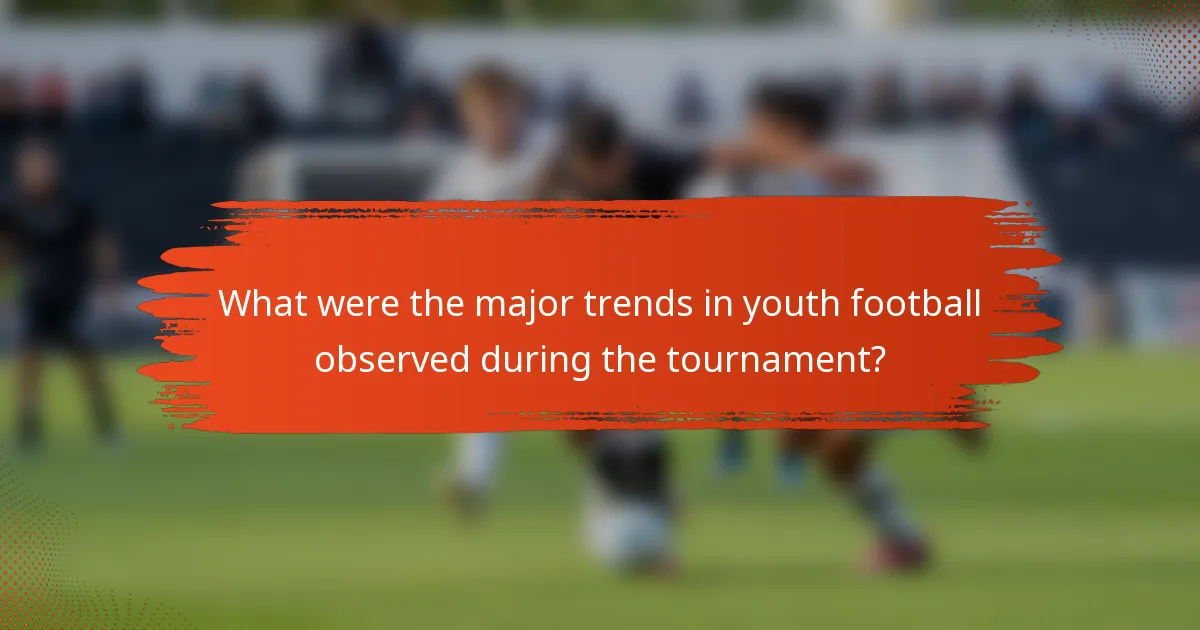 What were the major trends in youth football observed during the tournament?
