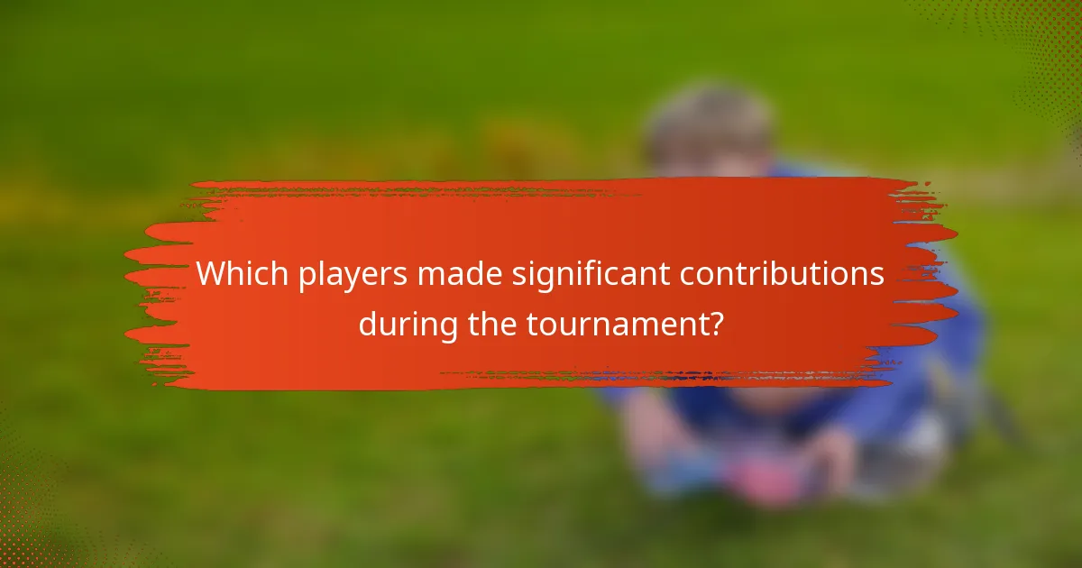 Which players made significant contributions during the tournament?