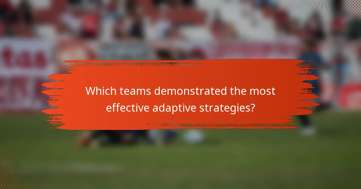 Which teams demonstrated the most effective adaptive strategies?