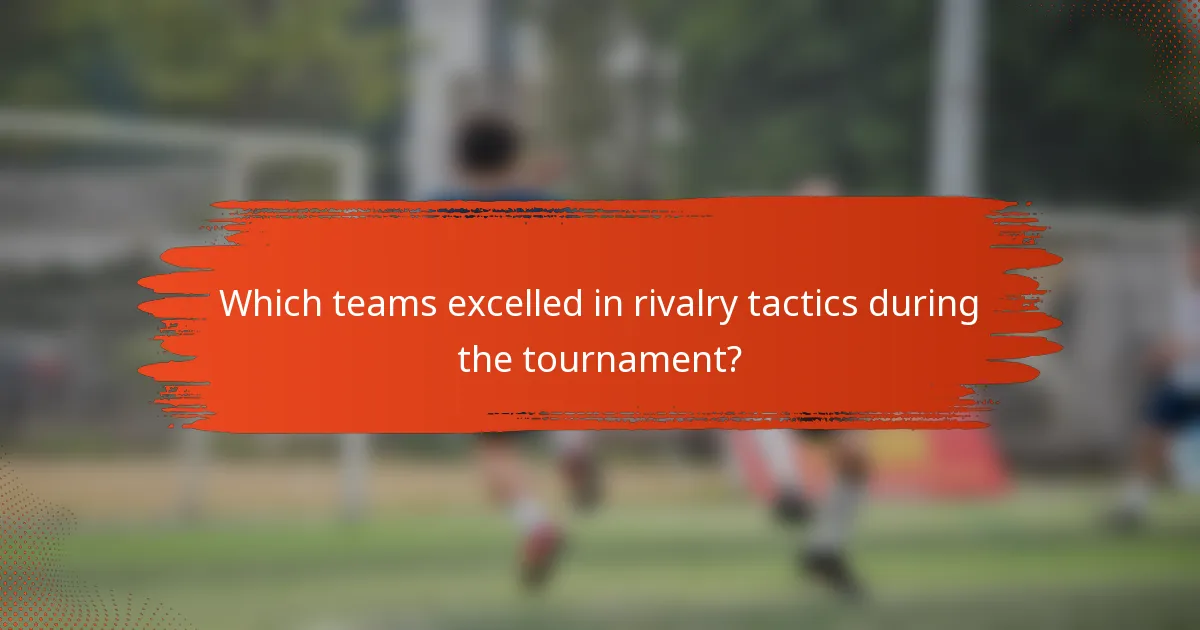 Which teams excelled in rivalry tactics during the tournament?