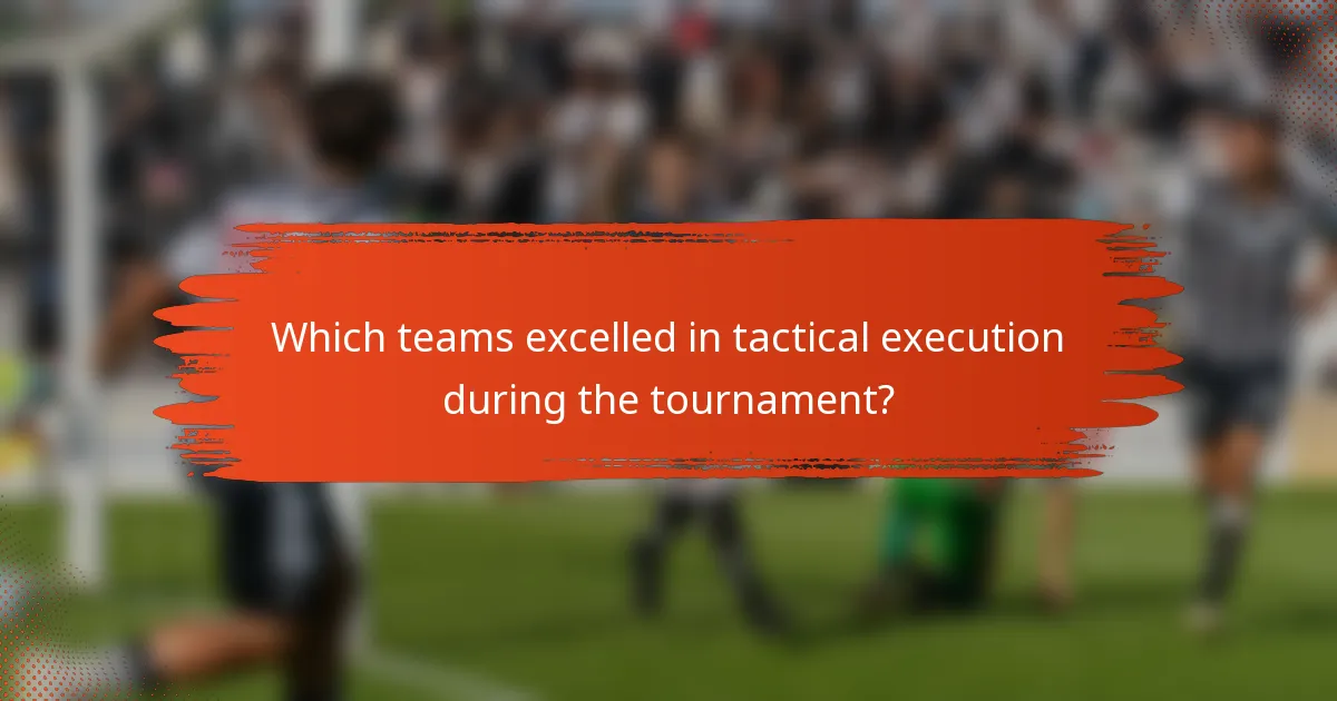 Which teams excelled in tactical execution during the tournament?